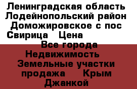 Ленинградская область Лодейнопольский район Доможировское с/пос Свирица › Цена ­ 1 700 000 - Все города Недвижимость » Земельные участки продажа   . Крым,Джанкой